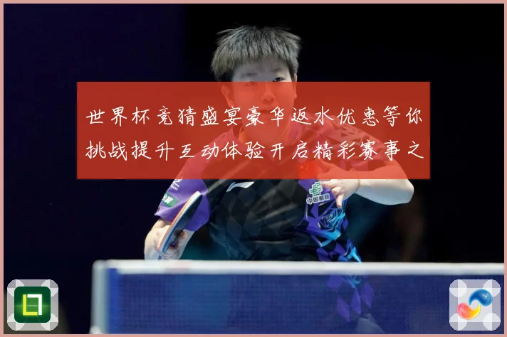 世界杯竞猜盛宴豪华返水优惠等你挑战提升互动体验开启精彩赛事之数据研判-深度解析