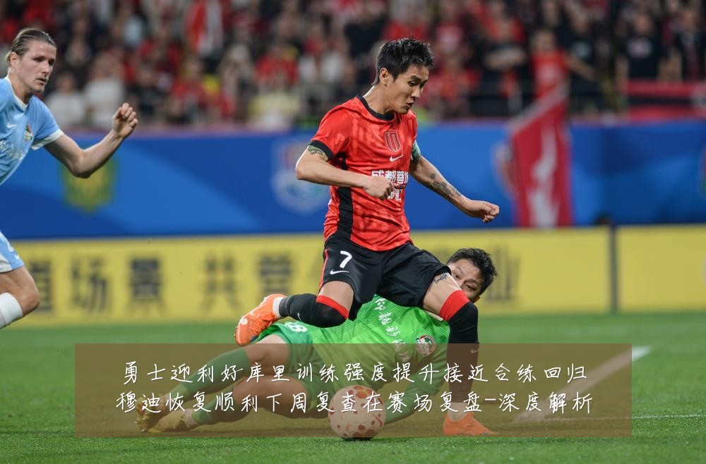 勇士迎利好库里训练强度提升接近合练回归穆迪恢复顺利下周复查在赛场复盘-深度解析